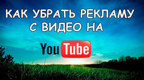 Як на Ютубі прибрати рекламу – на компютері та телефон